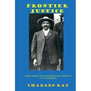 Frontier Justice: Bass Reeves, Deputy U.S. Marshal -- Charles Ray